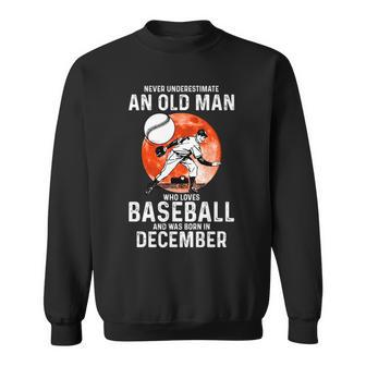 Never Underestimate An Old Man Who Loves Baseball December Sweatshirt - Seseable