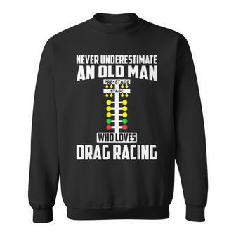 Never Underestimate An Old Man Who Loves Drag Racing Grandpa Sweatshirt - Seseable