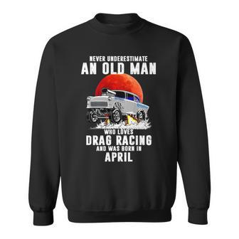 Never Underestimate An Old Man Who Loves Drag Racing Old Man Funny Gifts Sweatshirt | Mazezy