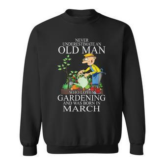 Never Underestimate An Old Man Who Loves Gardening March Sweatshirt - Seseable