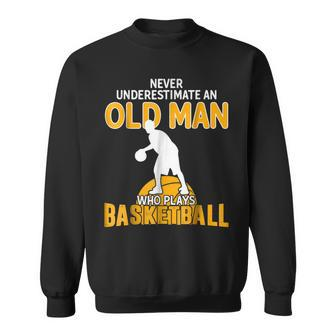 Never Underestimate An Old Man Who Plays Basketball Gift For Mens Sweatshirt | Mazezy DE