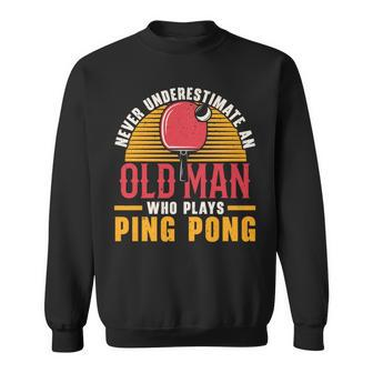 Never Underestimate An Old Man Who Plays Ping Pong Player Sweatshirt - Seseable