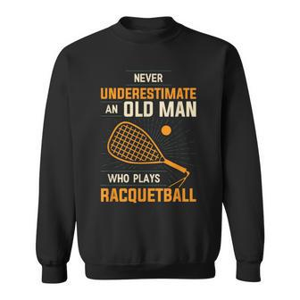 Never Underestimate An Old Man Who Plays Racquetball Funny A Old Man Funny Gifts Sweatshirt | Mazezy
