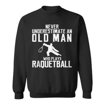 Never Underestimate An Old Man Who Plays Racquetball Gift Sweatshirt - Seseable