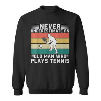 Never Underestimate An Old Man Who Plays Tennis Gift For Mens Old Man Funny Gifts Sweatshirt | Mazezy