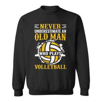 Never Underestimate An Old Man Who Plays Volleyball Old Man Funny Gifts Sweatshirt | Mazezy