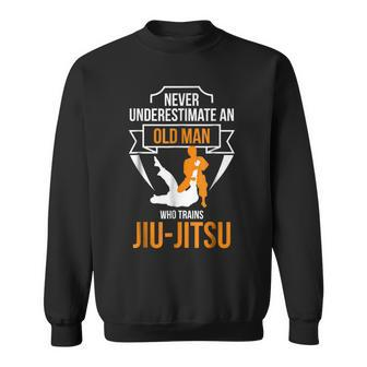 Never Underestimate An Old Man Who Trains Jiujitsu Gift For Mens Sweatshirt - Seseable
