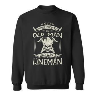 Never Underestimate An Old Man Who Was A Lineman Funny Gift Sweatshirt - Seseable