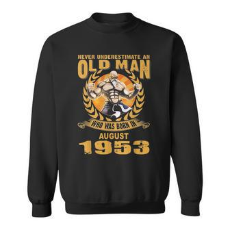 Never Underestimate An Old Man Who Was Born In August 1953 Old Man Funny Gifts Sweatshirt | Mazezy