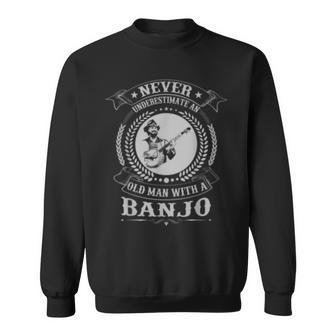 Never Underestimate An Old Man With A Banjo Funny Musician Old Man Funny Gifts Sweatshirt | Mazezy