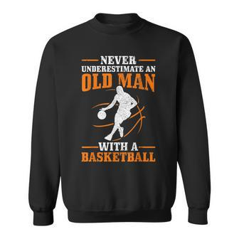 Never Underestimate An Old Man With A Basketball Funny Gift For Mens Sweatshirt | Mazezy