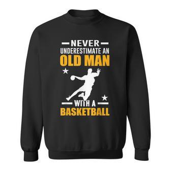 Never Underestimate An Old Man With A Basketball Gifts Old Man Funny Gifts Sweatshirt | Mazezy