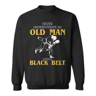 Never Underestimate An Old Man With A Black Belt Gift Sweatshirt - Seseable
