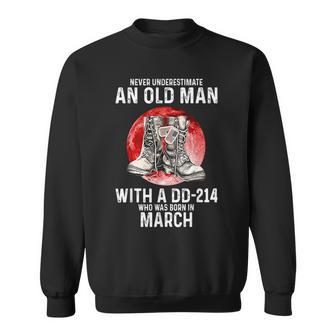 Never Underestimate An Old Man With A Dd214 Born In March Sweatshirt - Seseable