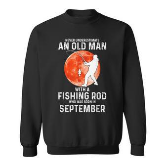 Never Underestimate An Old Man With A Fishing Rod September Sweatshirt - Seseable