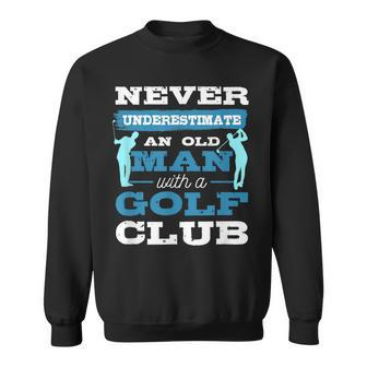 Never Underestimate An Old Man With A Golf Club Golfer Old Man Funny Gifts Sweatshirt | Mazezy