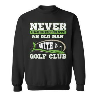Never Underestimate An Old Man With A Golf Club Golfing Old Man Funny Gifts Sweatshirt | Mazezy