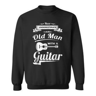 Never Underestimate An Old Man With A Guitar Dad Grandpa Gift For Mens Sweatshirt - Seseable