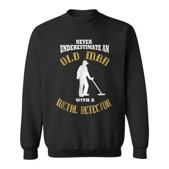 Never Underestimate An Old Man With A Metal Detector Sweatshirt - Seseable