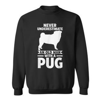 Never Underestimate An Old Man With A Pug Gift For Mens Sweatshirt - Seseable