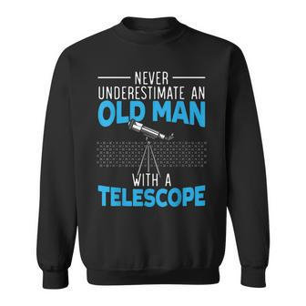 Never Underestimate An Old Man With A Telescope Astronomy Gift For Mens Sweatshirt - Seseable