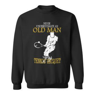 Never Underestimate An Old Man With A Tennis Racquet Old Man Funny Gifts Sweatshirt | Mazezy