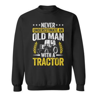 Never Underestimate An Old Man With A Tractor Farmer Field Gift For Mens Sweatshirt - Seseable