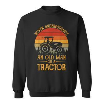 Never Underestimate An Old Man With A Tractor Funny Farmers Gift For Mens Sweatshirt | Mazezy
