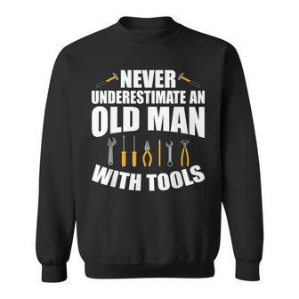 Never Underestimate An Old Man With Tools Dad Grandpa Fix It Gift For Mens Sweatshirt