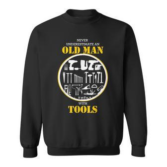 Never Underestimate An Old Man With Tools Handyman Old Man Funny Gifts Sweatshirt | Mazezy