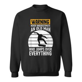 Never Underestimate And Old Man Skateboard Skateboarder Gift Old Man Funny Gifts Sweatshirt | Mazezy