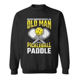 Never Underestimate Old Man Pickleball Paddle Dad Husband Gift For Mens Sweatshirt - Seseable
