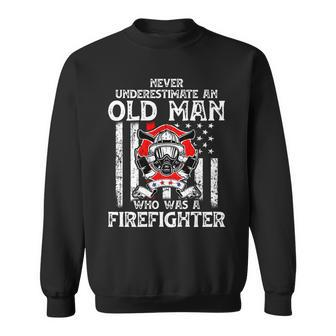 Never Underestimate Old Man Who Was A Firefighter Birthday Old Man Funny Gifts Sweatshirt | Mazezy