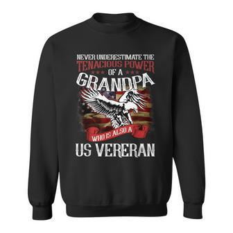 Never Underestimate The Tenacious Power Of A Grandpa Veteran Veteran Funny Gifts Sweatshirt | Mazezy