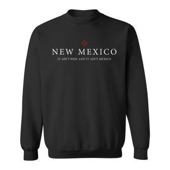 New Mexico It Aint New & Aint Mexico Cool New Mexico Sweatshirt | Mazezy