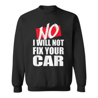 No I Will Not Fix Your Car Funny Repair Mechanic Gift Sweatshirt | Mazezy