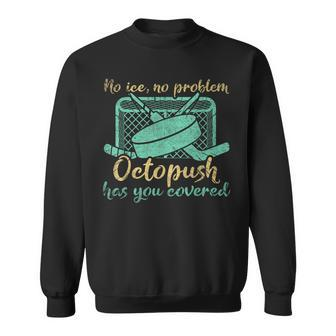 No Ice No Problem Octopush Has You Covered Underwater Hockey Sweatshirt | Mazezy
