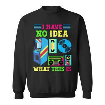 I Have No Idea What This Is 70S 80S 90S Themed Collection Sweatshirt | Mazezy