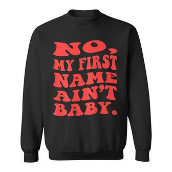 No My First Name Aint Baby Funny Saying Humor Quotes Sweatshirt | Mazezy