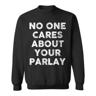 No One Cares About Your Parlay 2023 Sweatshirt | Mazezy