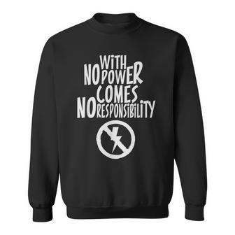 With No Power Comes No Responsibility Hilarious Quote Sweatshirt | Mazezy