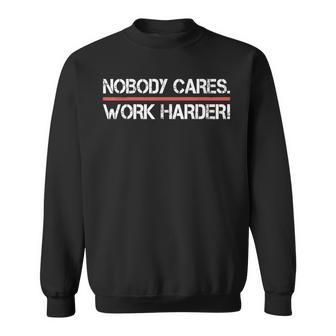 Nobody Cares Work Harder - Inspiration Motivational Sweatshirt | Mazezy