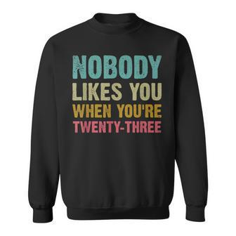 Nobody Likes You When Youre 23 Humorous 23Rd Birthday Sweatshirt | Mazezy