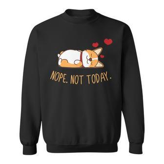 Nope Not Today Corgi Cute Tired Lazy Sleeping Sleepy Text Sweatshirt | Mazezy UK