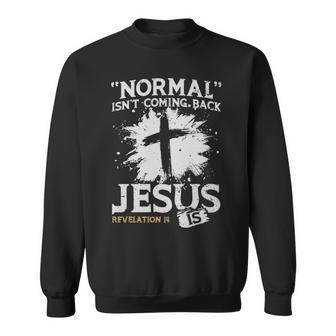 Normal Isnt Coming Back Jesus Is - Normal Isnt Coming Back Jesus Is Sweatshirt - Monsterry UK