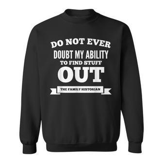 Do Not Ever Doubt My Ability Family Historian Sweatshirt | Mazezy