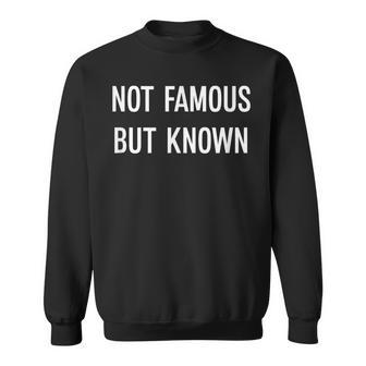 Not Famous But Known Wannabe Celebrity Famous Celebrities Sweatshirt - Seseable