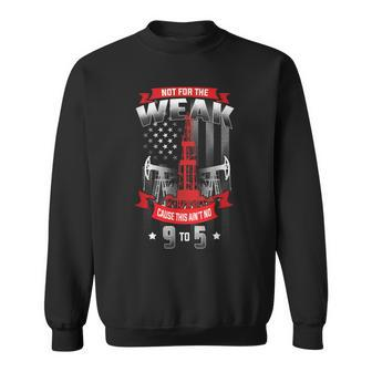 Not For The Weak This Aint No 9 To 5 Oilfield Worker Pride Gift For Mens Sweatshirt | Mazezy