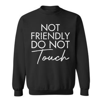 Not Friendly Do Not Touch Saying Friend Sweatshirt - Seseable