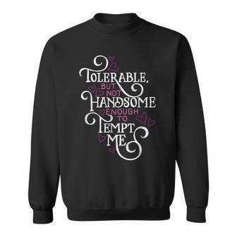 Not Handsome Enough To Tempt Me Funny Pride And Prejudice Sweatshirt | Mazezy